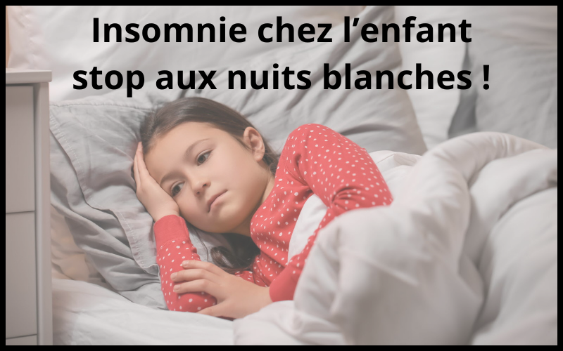 Insomnie chez l’enfant : comprendre, rassurer et agir efficacement