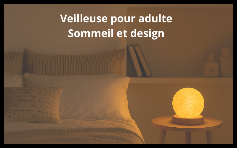 Les bienfaits d’une veilleuse adulte pour le sommeil et le bien-être