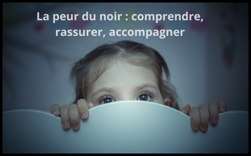 La peur du noir : comprendre et rassurer