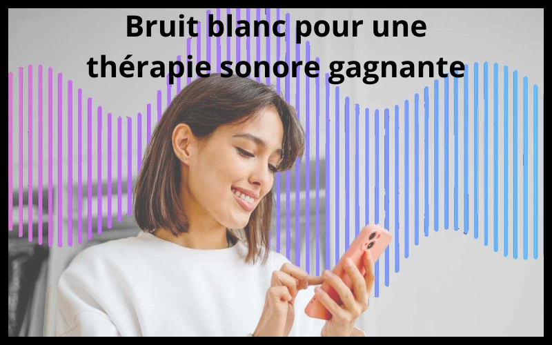 Bruit blanc pour une thérapie sonore gagnante