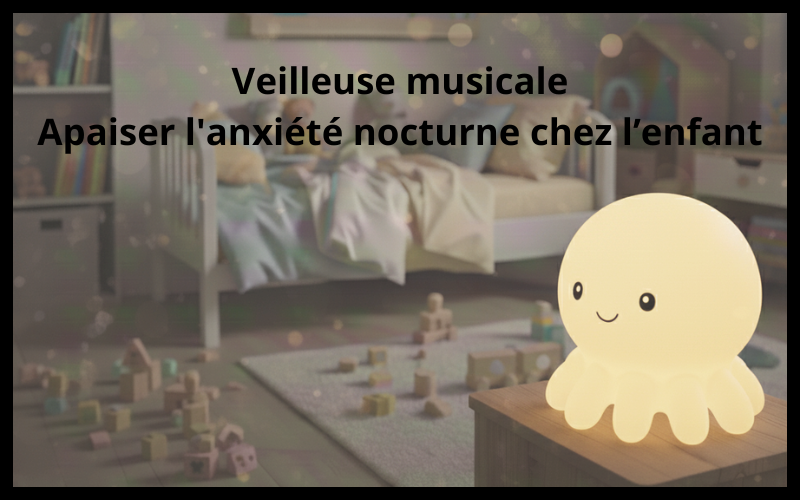 Veilleuse Musicale : Apaiser l'Anxiété Nocturne Enfant