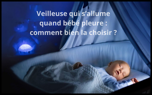 choisir veilleuse bebe qui pleure
